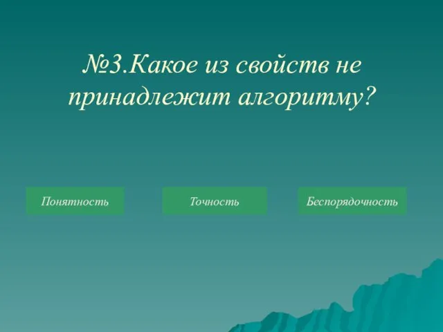 №3.Какое из свойств не принадлежит алгоритму? Понятность Точность Беспорядочность