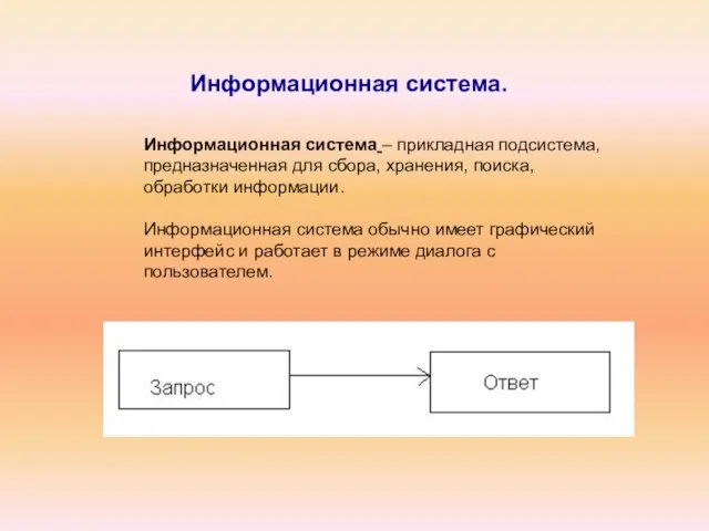 Информационная система. Информационная система – прикладная подсистема, предназначенная для сбора, хранения, поиска,