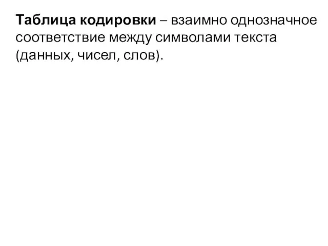 Таблица кодировки – взаимно однозначное соответствие между символами текста (данных, чисел, слов).