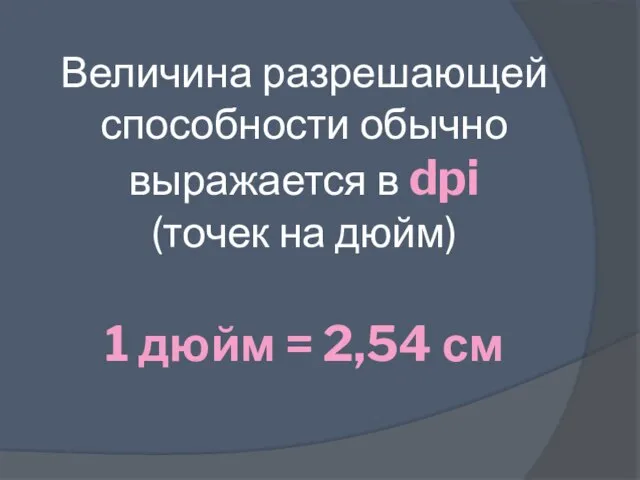 Величина разрешающей способности обычно выражается в dpi (точек на дюйм) 1 дюйм = 2,54 см