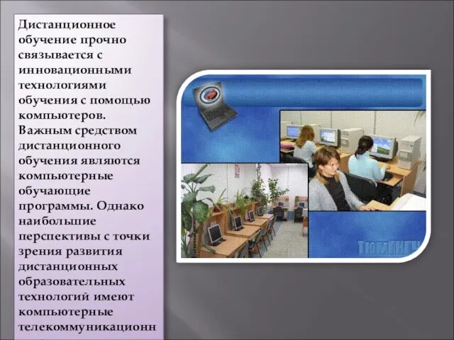 Дистанционное обучение прочно связывается с инновационными технологиями обучения с помощью компьютеров. Важным