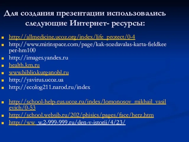 Для создания презентации использовались следующие Интернет- ресурсы: http://allmedicine.ucoz.org/index/life_protect/0-4 http://www.mirinspace.com/page/kak-sozdavalas-karta-fieldkeeper-hm100 http://images.yandex.ru health.km.ru www.biblio.kurganobl.ru