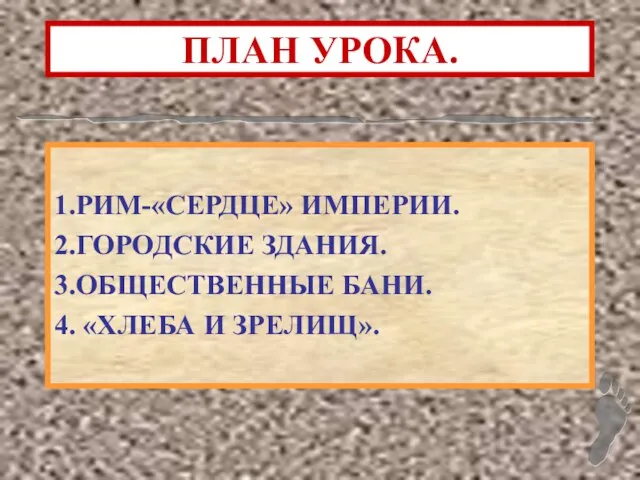 ПЛАН УРОКА. 1.РИМ-«СЕРДЦЕ» ИМПЕРИИ. 2.ГОРОДСКИЕ ЗДАНИЯ. 3.ОБЩЕСТВЕННЫЕ БАНИ. 4. «ХЛЕБА И ЗРЕЛИЩ».