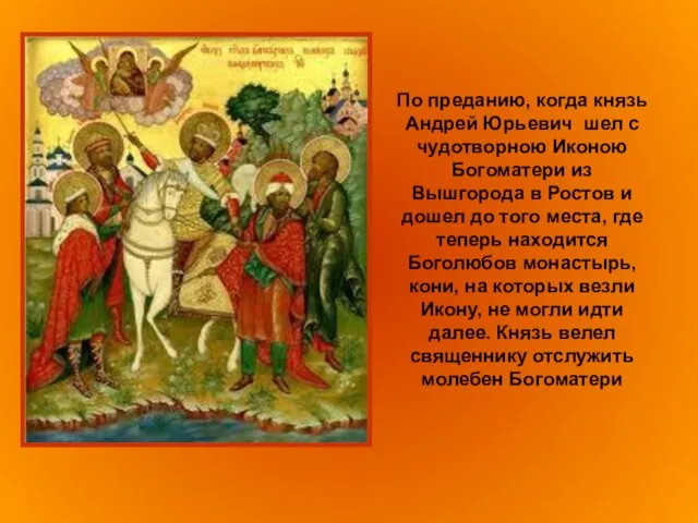 По преданию, когда князь Андрей Юрьевич шел с чудотворною Иконою Богоматери из