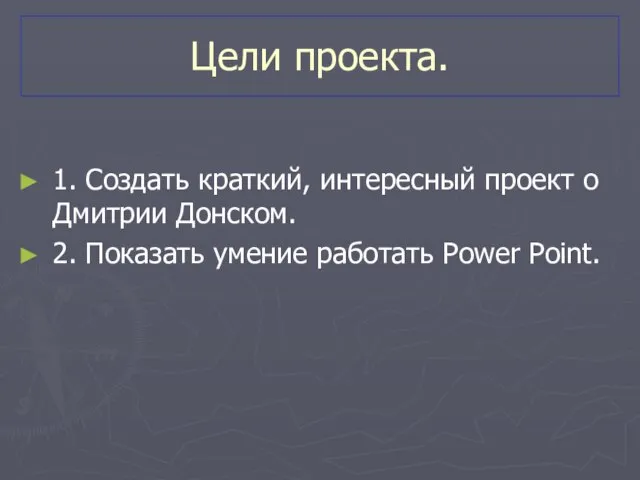 Цели проекта. 1. Создать краткий, интересный проект о Дмитрии Донском. 2. Показать умение работать Power Point.