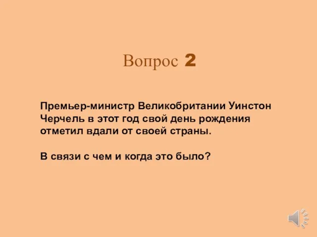 Вопрос 2 Премьер-министр Великобритании Уинстон Черчель в этот год свой день рождения