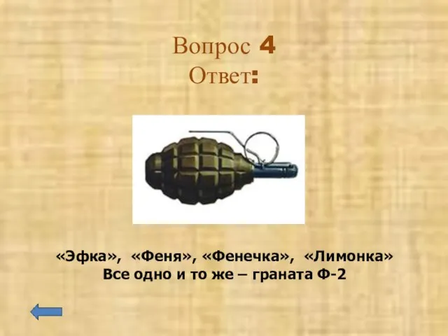 Вопрос 4 Ответ: «Эфка», «Феня», «Фенечка», «Лимонка» Все одно и то же – граната Ф-2