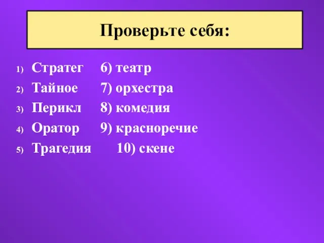 Стратег 6) театр Тайное 7) орхестра Перикл 8) комедия Оратор 9) красноречие