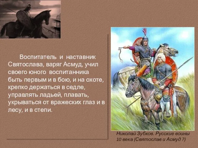 Воспитатель и наставник Святослава, варяг Асмуд, учил своего юного воспитанника быть первым