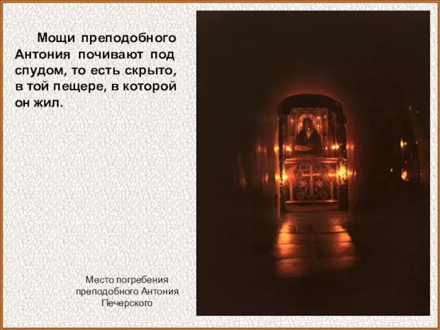 Мощи преподобного Антония почивают под спудом, то есть скрыто, в той пещере,