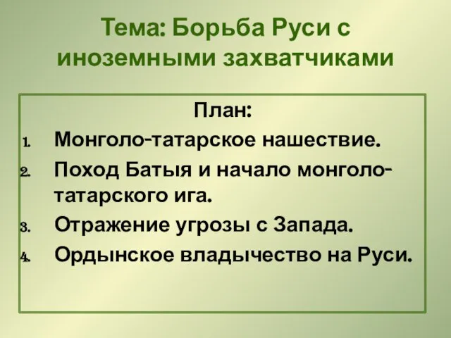 Тема: Борьба Руси с иноземными захватчиками План: Монголо-татарское нашествие. Поход Батыя и