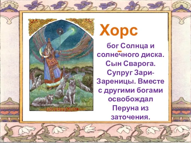 Хорс - бог Солнца и солнечного диска. Сын Сварога. Супруг Зари-Зареницы. Вместе