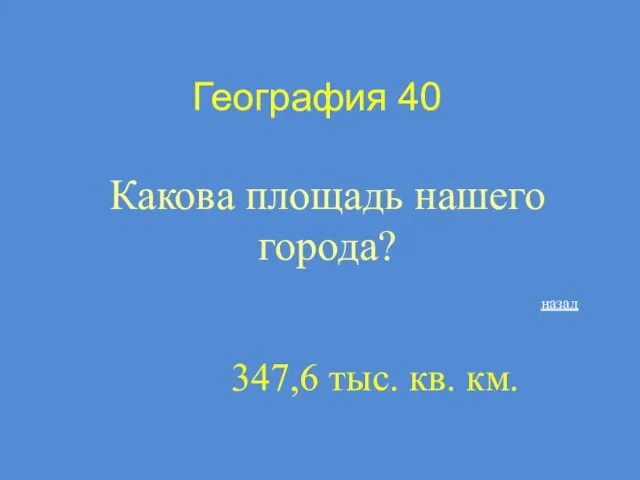 География 40 Какова площадь нашего города? назад 347,6 тыс. кв. км.