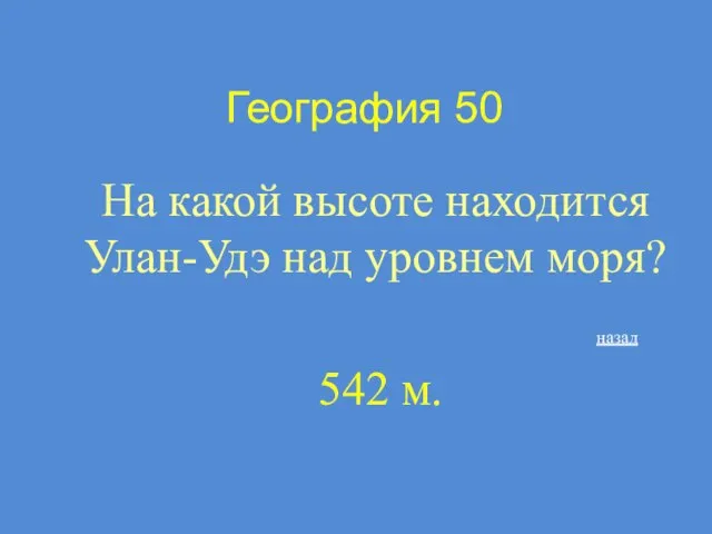 География 50 На какой высоте находится Улан-Удэ над уровнем моря? 542 м. назад