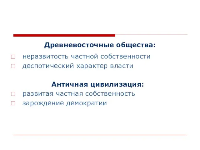 Древневосточные общества: неразвитость частной собственности деспотический характер власти Античная цивилизация: развитая частная собственность зарождение демократии