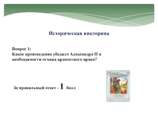 Историческая викторина Вопрос 1: Какое произведение убедило Александра II в необходимости отмена