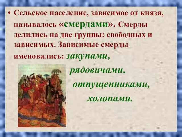 Сельское население, зависимое от князя, называлось «смердами». Смерды делились на две группы: