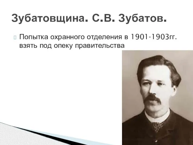 Попытка охранного отделения в 1901-1903гг. взять под опеку правительства Зубатовщина. С.В. Зубатов.