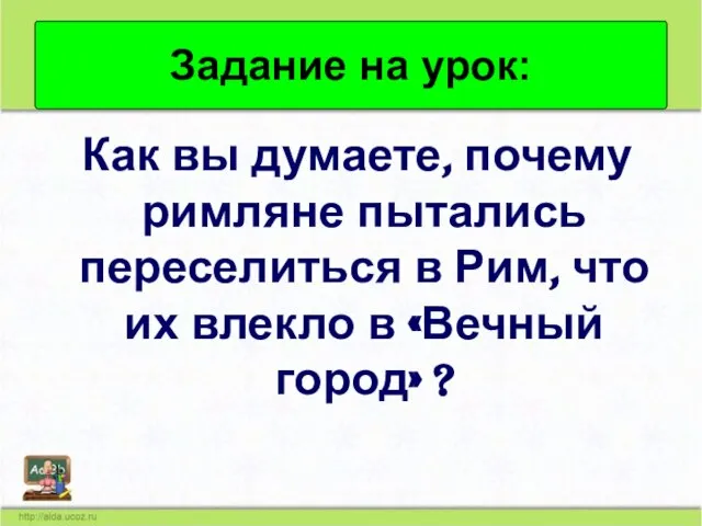 Как вы думаете, почему римляне пытались переселиться в Рим, что их влекло