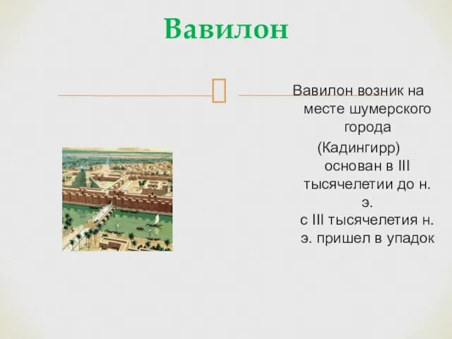 Вавилон Вавилон возник на месте шумерского города (Кадингирр) основан в III тысячелетии