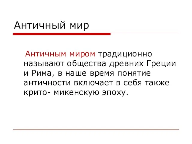 Античный мир Античным миром традиционно называют общества древних Греции и Рима, в