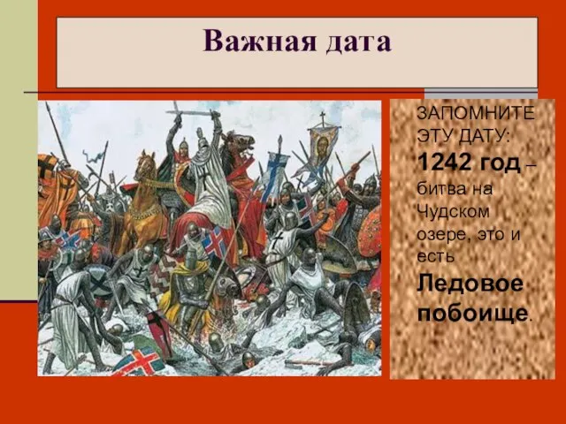Важная дата ЗАПОМНИТЕ ЭТУ ДАТУ: 1242 год – битва на Чудском озере,