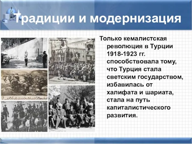 Традиции и модернизация Только кемалистская революция в Турции 1918-1923 гг. способствовала тому,