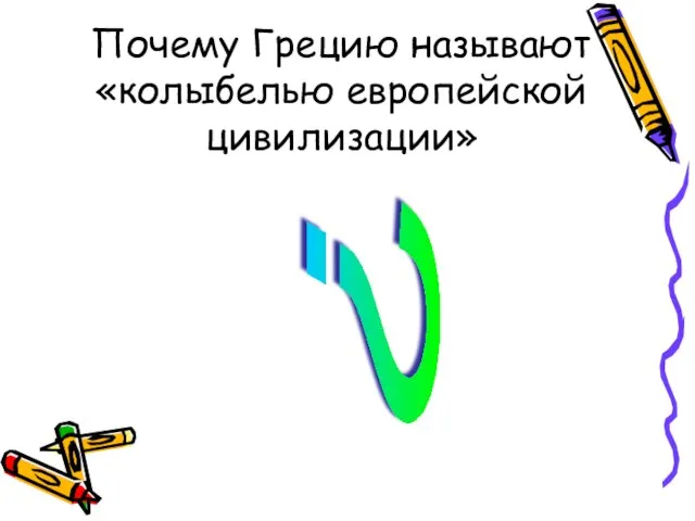 Почему Грецию называют «колыбелью европейской цивилизации» ?