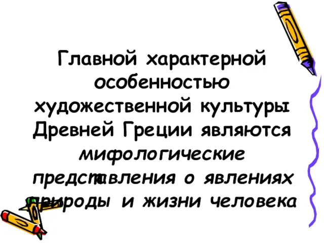 Главной характерной особенностью художественной культуры Древней Греции являются мифологические представления о явлениях природы и жизни человека