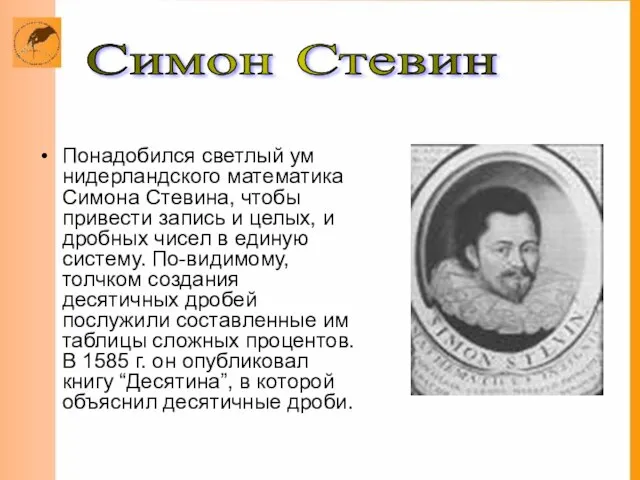 Понадобился светлый ум нидерландского математика Симона Стевина, чтобы привести запись и целых,