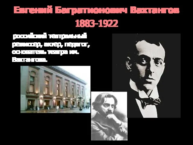 Евгений Багратионович Вахтангов 1883-1922 российский театральный режиссер, актер, педагог, основатель театра им. Вахтангова.