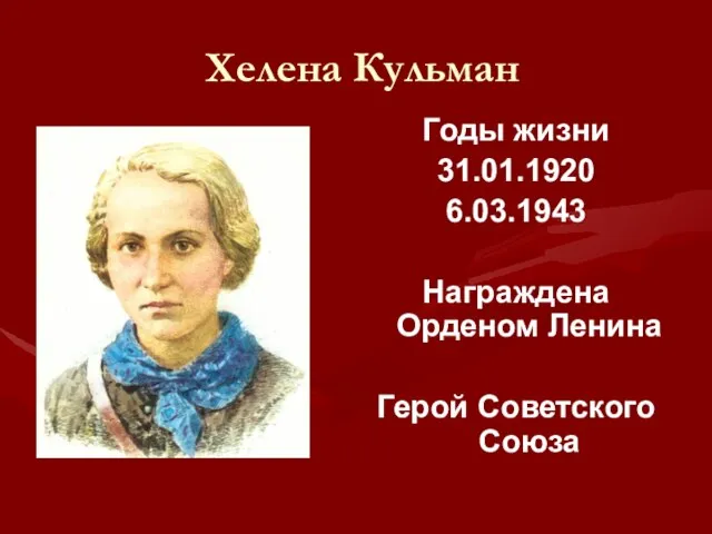 Хелена Кульман Годы жизни 31.01.1920 6.03.1943 Награждена Орденом Ленина Герой Советского Союза