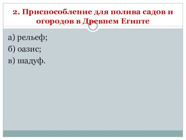 2. Приспособление для полива садов и огородов в Древнем Египте а) рельеф; б) оазис; в) шадуф.