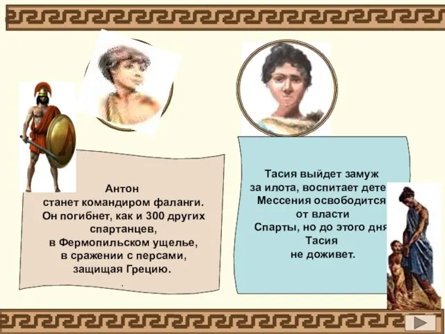 Антон станет командиром фаланги. Он погибнет, как и 300 других спартанцев, в