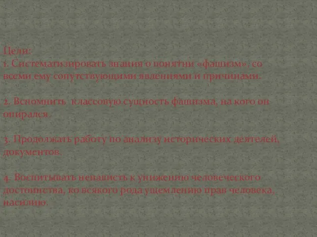 Цели: 1. Систематизировать знания о понятии «фашизм», со всеми ему сопутствующими явлениями