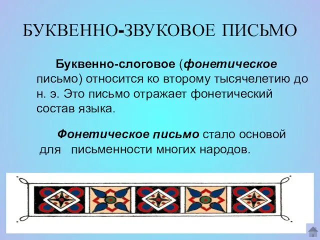 БУКВЕННО-ЗВУКОВОЕ ПИСЬМО Буквенно-слоговое (фонетическое письмо) относится ко второму тысячелетию до н. э.