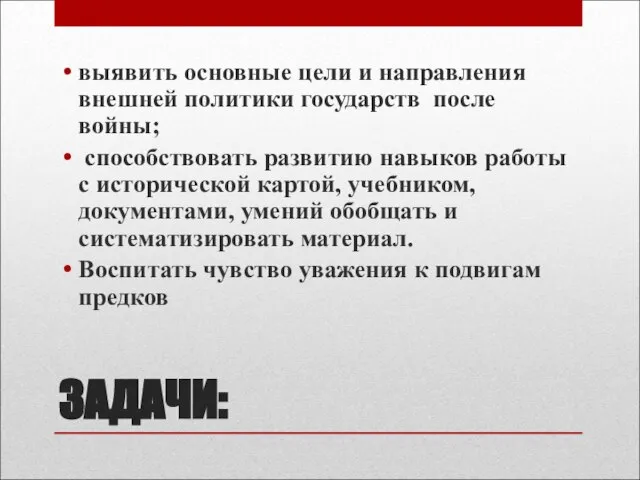 ЗАДАЧИ: выявить основные цели и направления внешней политики государств после войны; способствовать