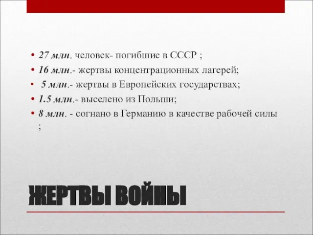 ЖЕРТВЫ ВОЙНЫ 27 млн. человек- погибшие в СССР ; 16 млн.- жертвы