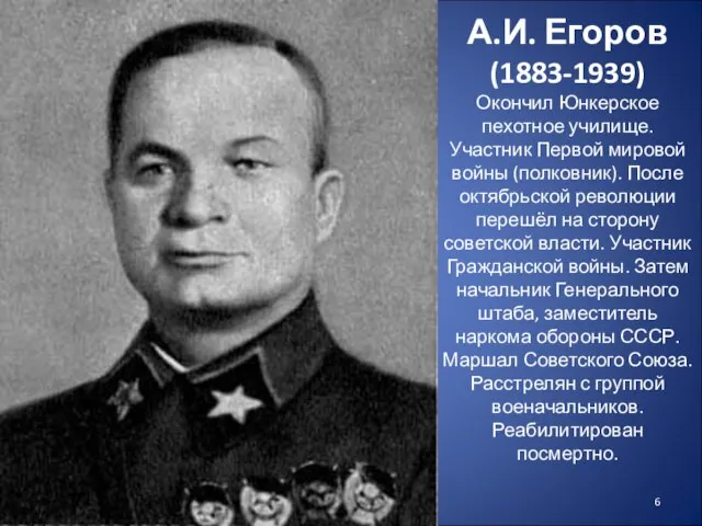 А.И. Егоров (1883-1939) Окончил Юнкерское пехотное училище. Участник Первой мировой войны (полковник).