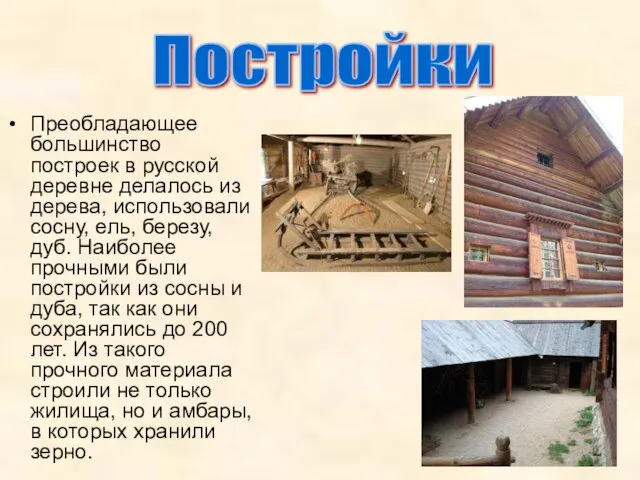 Преобладающее большинство построек в русской деревне делалось из дерева, использовали сосну, ель,