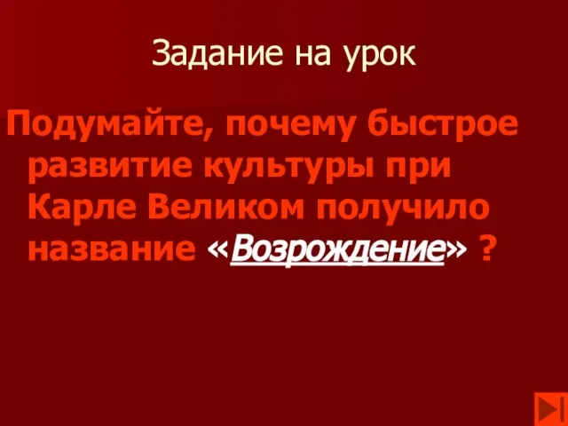 Задание на урок Подумайте, почему быстрое развитие культуры при Карле Великом получило название «Возрождение» ?