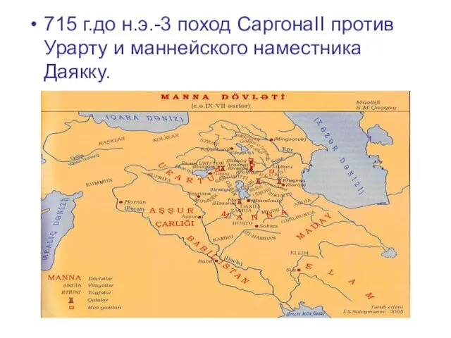 715 г.до н.э.-3 поход СаргонаII против Урарту и маннейского наместника Даякку.