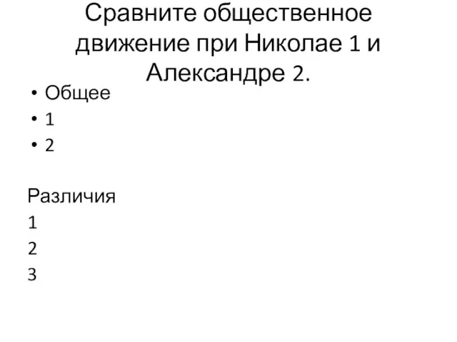 Сравните общественное движение при Николае 1 и Александре 2. Общее 1 2 Различия 1 2 3