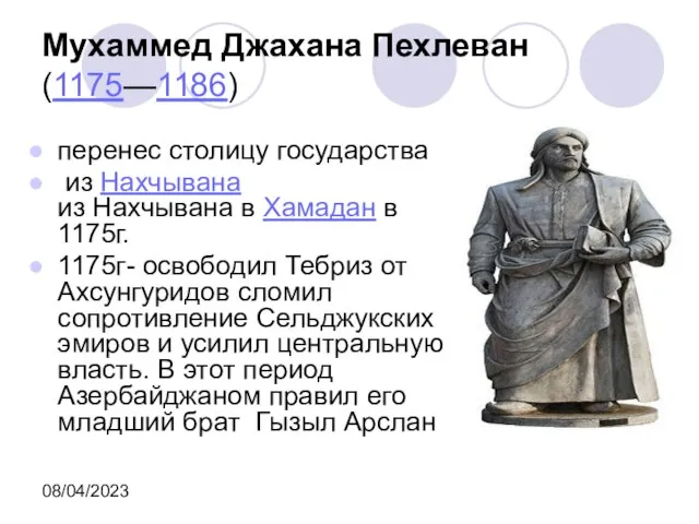 08/04/2023 Мухаммед Джахана Пехлеван (1175—1186) перенес столицу государства из Нахчывана из Нахчывана