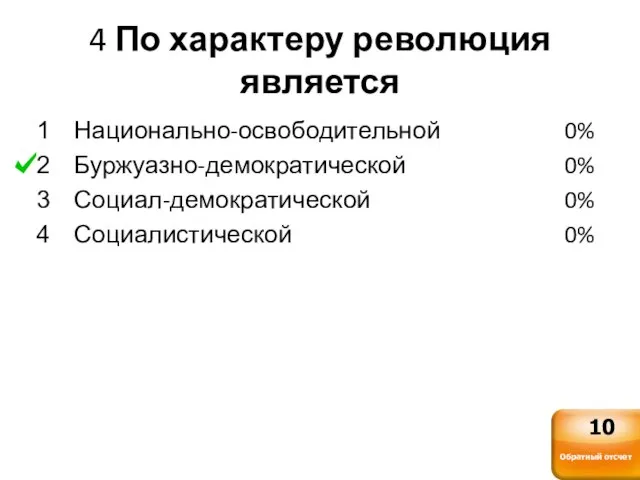 4 По характеру революция является Национально-освободительной Буржуазно-демократической Социал-демократической Социалистической 0% 0% 0% 0%