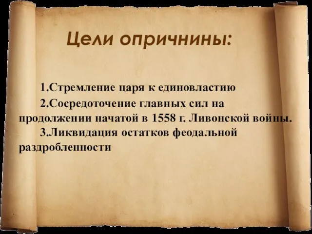 Цели опричнины: 1.Стремление царя к единовластию 2.Сосредоточение главных сил на продолжении начатой