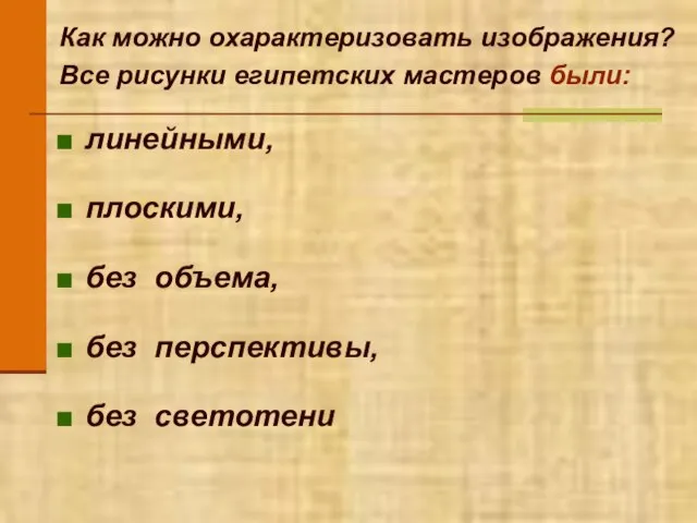 Как можно охарактеризовать изображения? Все рисунки египетских мастеров были: линейными, плоскими, без