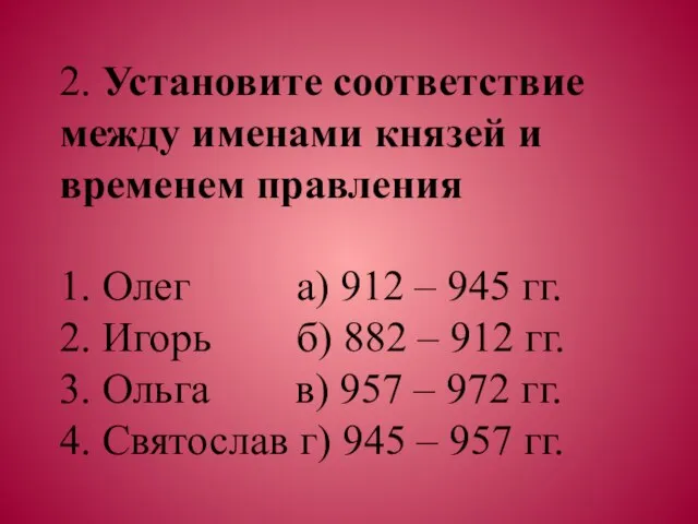 2. Установите соответствие между именами князей и временем правления 1. Олег а)