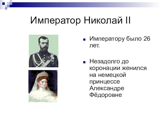 Император Николай II Императору было 26 лет. Незадолго до коронации женился на немецкой принцессе Александре Фёдоровне