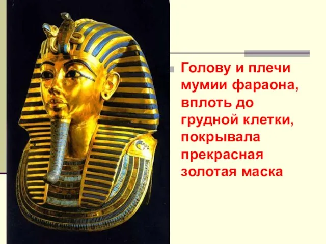 Голову и плечи мумии фараона, вплоть до грудной клетки, покрывала прекрасная золотая маска